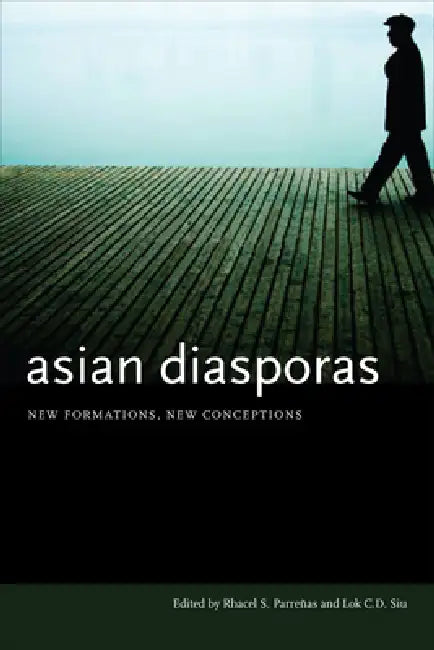 Asian Diasporas: New Formations, New Conceptions by Rhacel S. Parreñas, Lok C. D. Siu