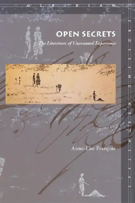 Open Secrets: The Literature of Uncounted Experience by Anne-Lise François