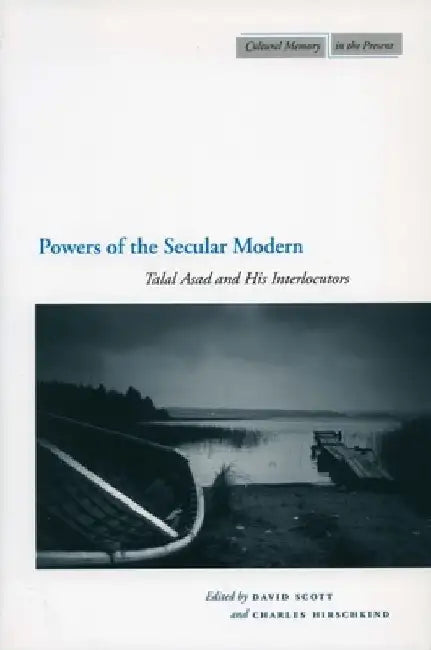 Powers of the Secular Modern: Talal Asad and His Interlocutors by David Scott