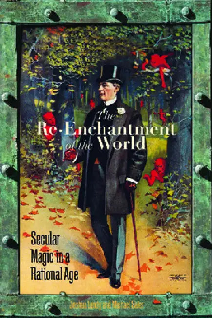 The Re-Enchantment of the World: Secular Magic in a Rational Age by Joshua Landy, Michael Saler