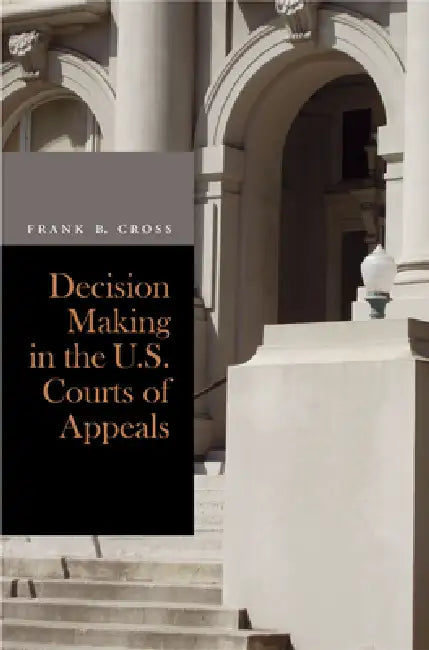 Decision Making in the U.S. Courts of Appeals by Frank B. Cross