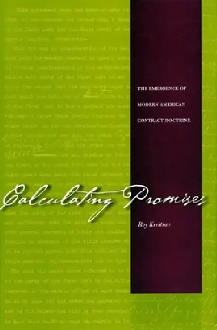 Calculating Promises: The Emergence of Modern American Contract Doctrine by Roy Kreitner