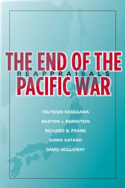 The End of the Pacific War: Reappraisals by Tsuyoshi Hasegawa