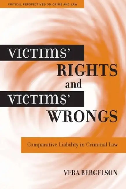 Victims' Rights and Victims' Wrongs: Comparative Liability in Criminal Law by Vera Bergelson