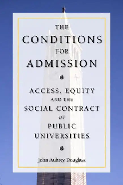 The Conditions for Admission: Access, Equity, and the Social Contract of Public Universities by John Aubrey Douglass