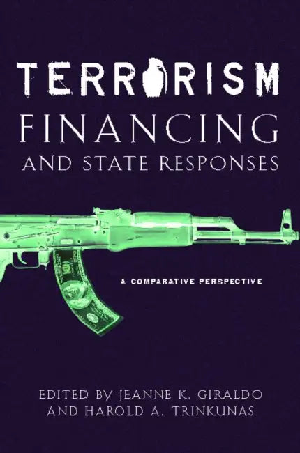 Terrorism Financing and State Responses: A Comparative Perspective by Harold A. Trinkunas, Jeanne K. Giraldo