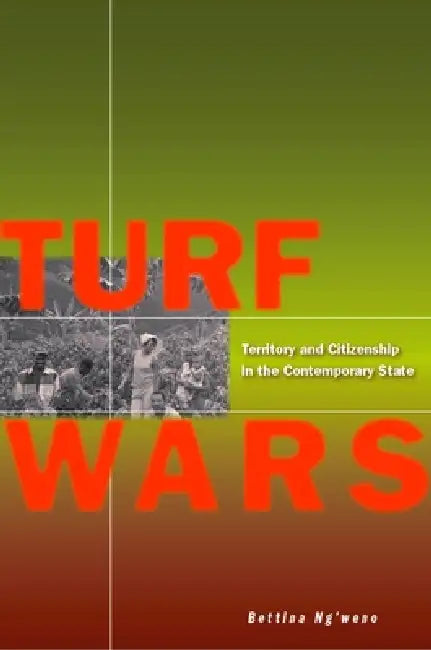 Turf Wars: Territory and Citizenship in the Contemporary State by Bettina Ng'weno