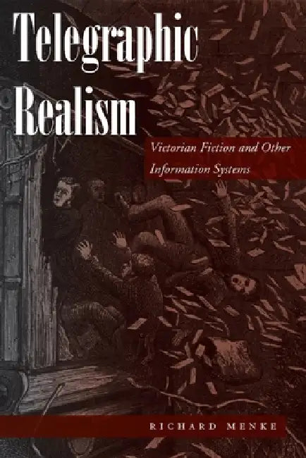 Telegraphic Realism: Victorian Fiction and Other Information Systems by Richard Menke