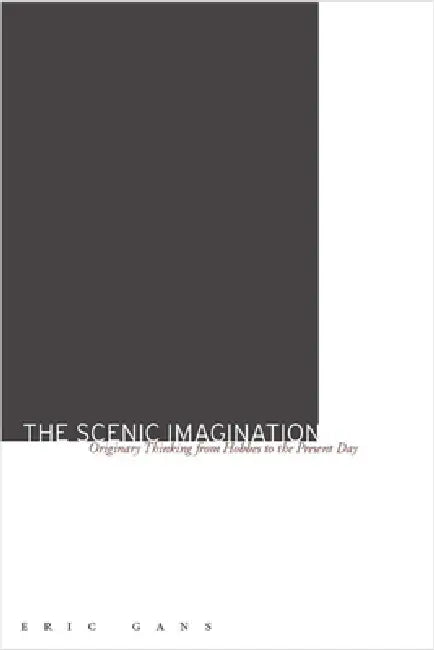 The Scenic Imagination: Originary Thinking from Hobbes to the Present Day by Eric Gans