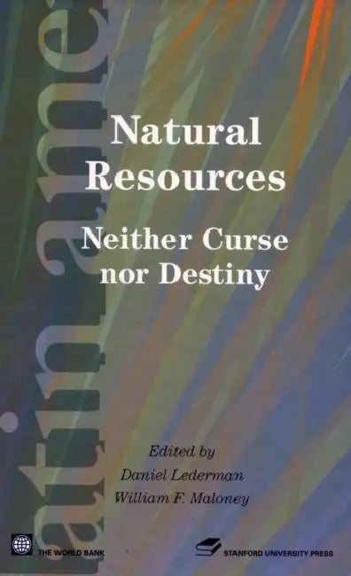 Natural Resources: Neither Curse Nor Destiny by Daniel Lederman, William F. Maloney