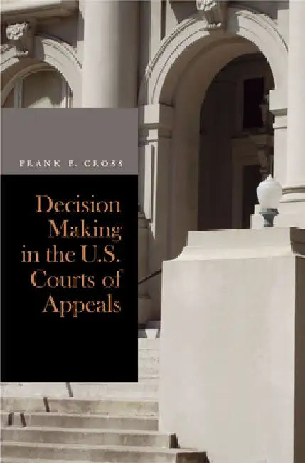 Decision Making in the U.S. Courts of Appeals by Frank B. Cross
