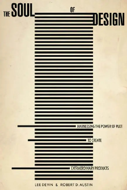 The Soul of Design: Harnessing the Power of Plot to Create Extraordinary Products by Robert Austin