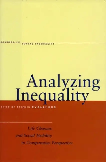 Analyzing Inequality: Life Chances and Social Mobility in Comparative Perspective by Stefan Svallfors
