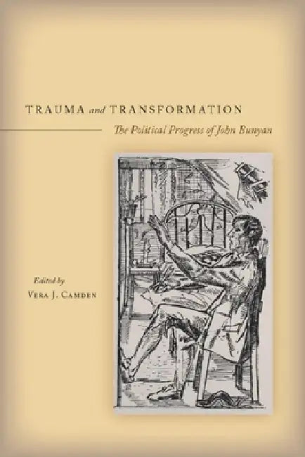 Trauma and Transformation: The Political Progress of John Bunyan by Vera J. Camden
