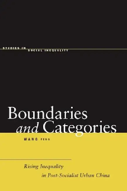 Boundaries and Categories: Rising Inequality in Post-Socialist Urban China by Feng Wang