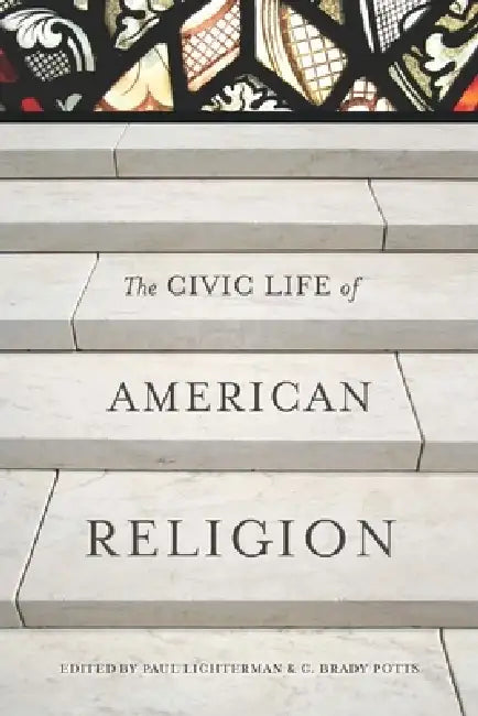 The Civic Life of American Religion by Paul Lichterman, C. Brady Potts