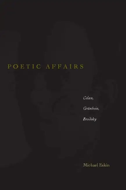 Poetic Affairs: Celan, Grünbein, Brodsky by Michael Eskin