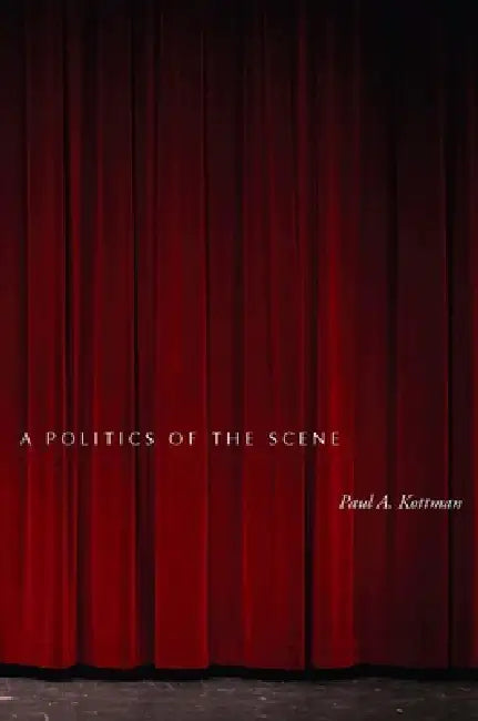 A Politics of the Scene by Paul A. Kottman