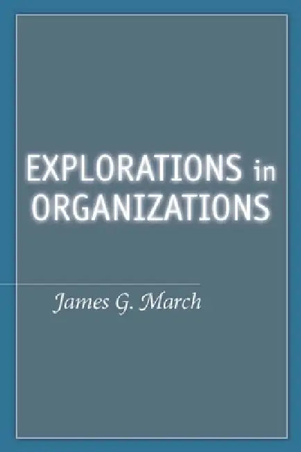 Explorations in Organizations by James G. March