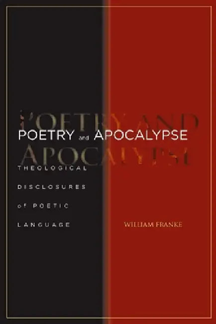 Poetry and Apocalypse: Theological Disclosures of Poetic Language by William Franke