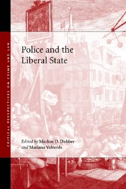 Police and the Liberal State by Markus D. Dubber, Mariana Valverde