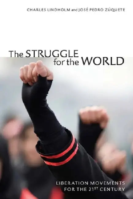 The Struggle for the World: Liberation Movements for the 21st Century by Charles Lindholm, José Pedro Zúquete