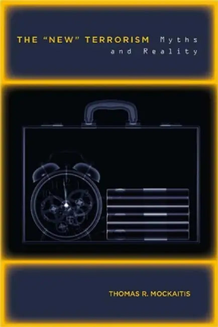 The "New" Terrorism: Myths and Reality by Thomas R. Mockaitis