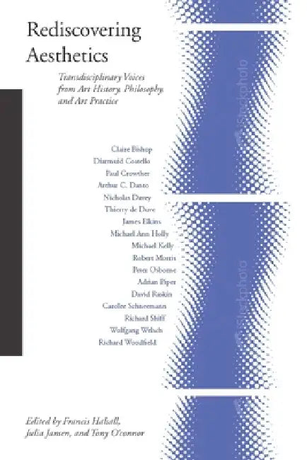 Rediscovering Aesthetics: Transdisciplinary Voices from Art History, Philosophy, and Art Practice by Francis Halsall, Julia Jansen, Tony O'Connor