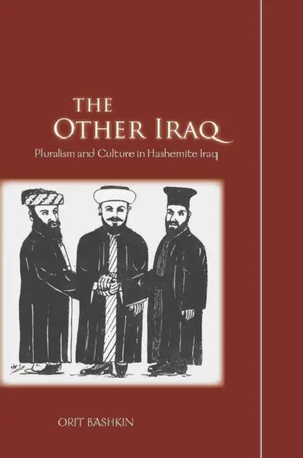 The Other Iraq: Pluralism and Culture in Hashemite Iraq by Orit Bashkin