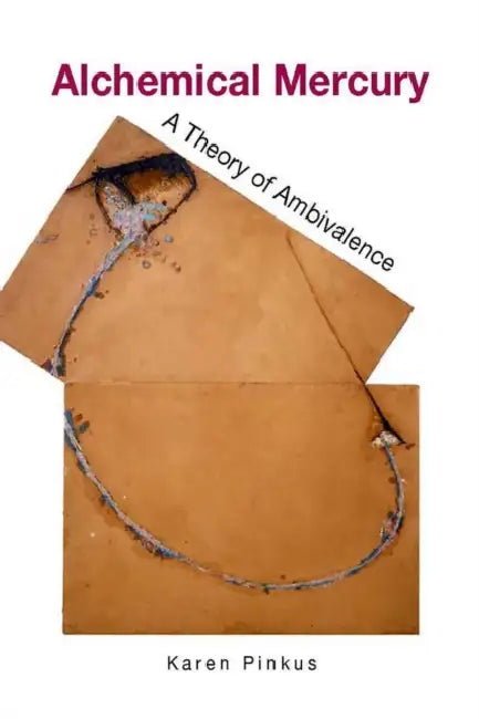 Alchemical Mercury: A Theory of Ambivalence by Karen Pinkus