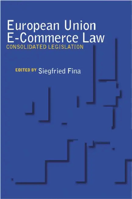 European Union E-Commerce Law: Consolidated Legislation by Siegfried Fina
