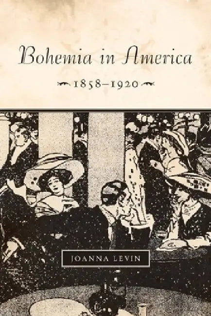 Bohemia in America, 1858a 1920 by Joanna Levin