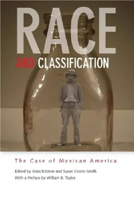 Race and Classification: The Case of Mexican America by Ilona Katzew, Susan Deans-Smith