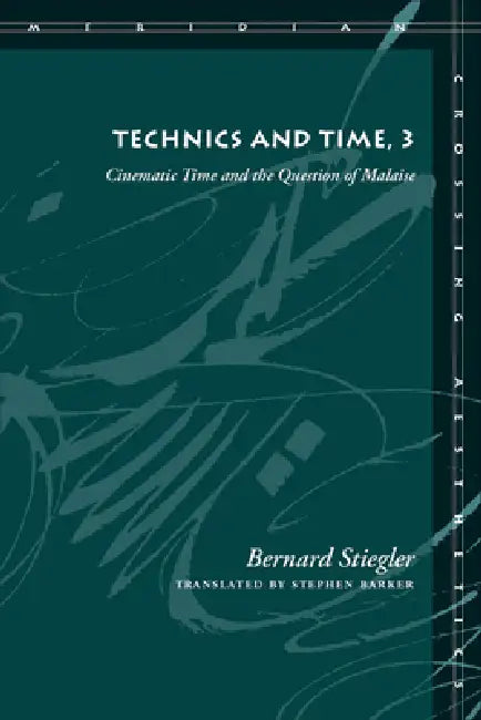 Technics and Time, 3: Cinematic Time and the Question of Malaise by Bernard Stiegler, Stephen Barker