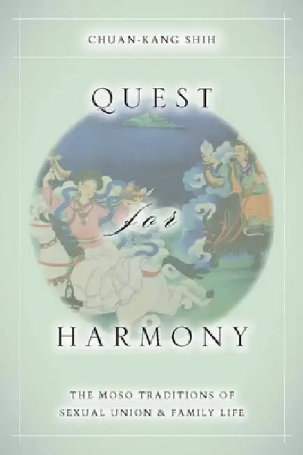 Quest for Harmony: The Moso Traditions of Sexual Union and Family Life by Chuan-Kang Shih