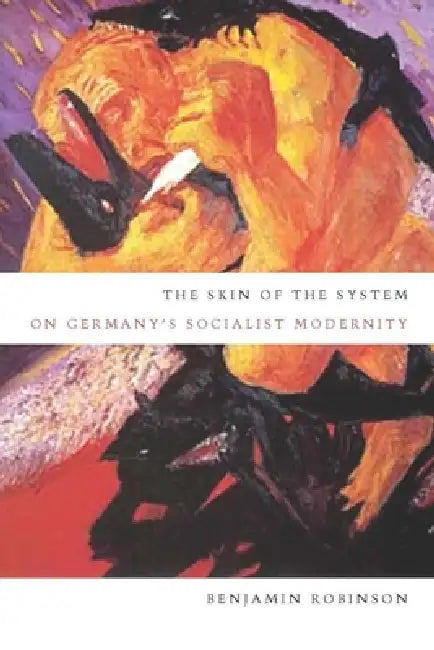 The Skin of the System: On Germany's Socialist Modernity by Benjamin Robinson