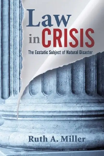 Law in Crisis: The Ecstatic Subject of Natural Disaster by Ruth A. Miller