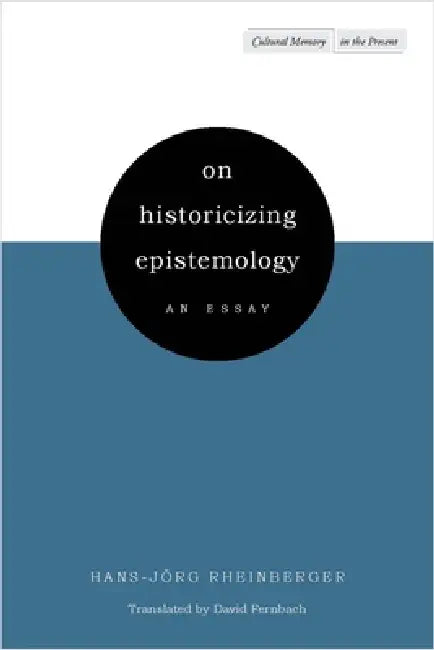 On Historicizing Epistemology: An Essay by Hans-Jörg Rheinberger, David Fernbach