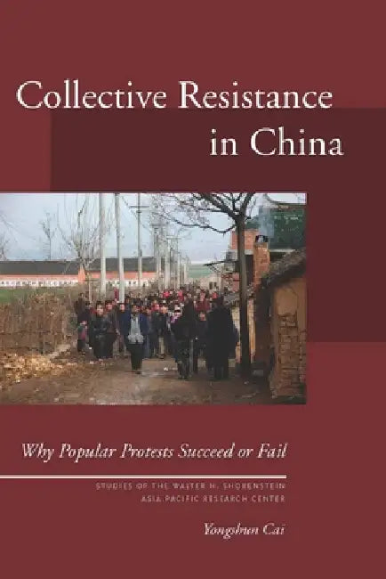 Collective Resistance in China: Why Popular Protests Succeed or Fail by Yongshun Cai