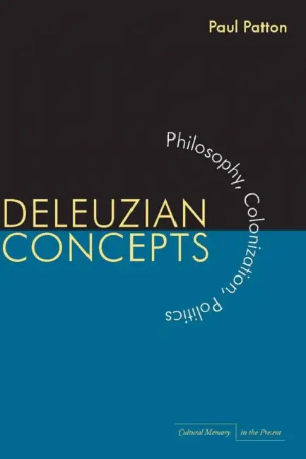Deleuzian Concepts: Philosophy, Colonization, Politics by Paul Patton