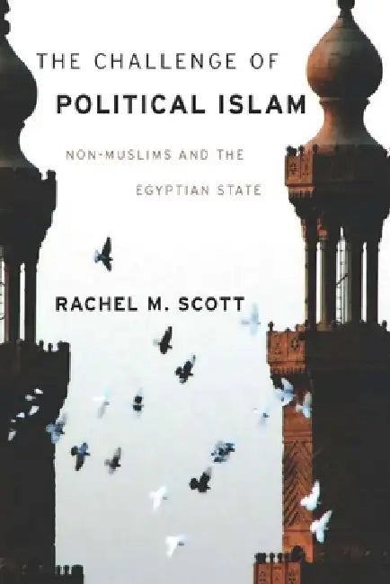 The Challenge of Political Islam: Non-Muslims and the Egyptian State by Rachel Scott