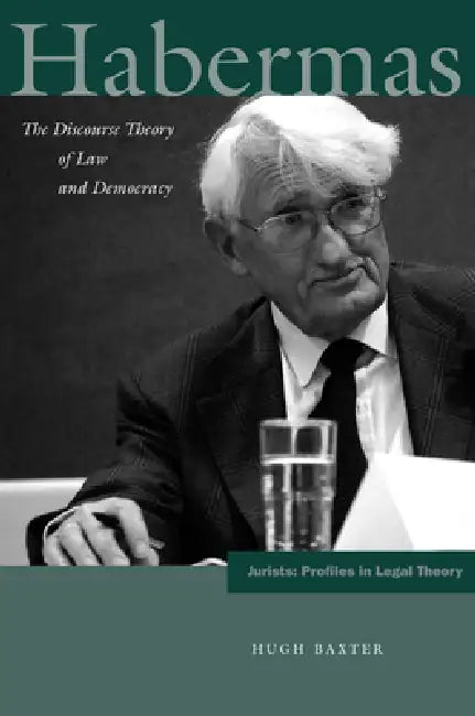 Habermas: The Discourse Theory of Law and Democracy by Hugh Baxter