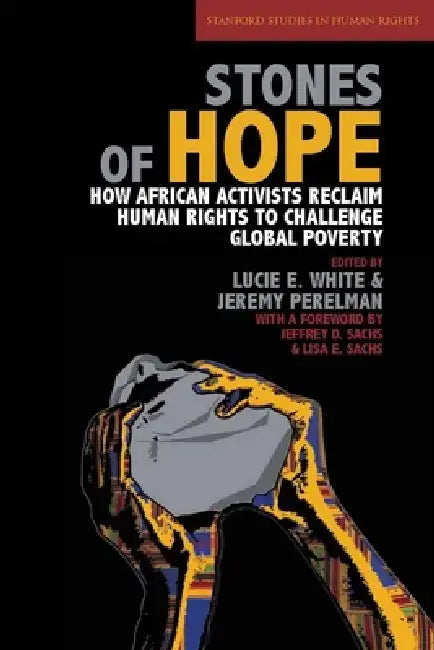 Stones of Hope: How African Activists Reclaim Human Rights to Challenge Global Poverty by Lucie E. White, Jeremy Perelman