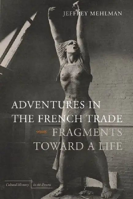 Adventures in the French Trade: Fragments Toward a Life by Jeffrey Mehlman