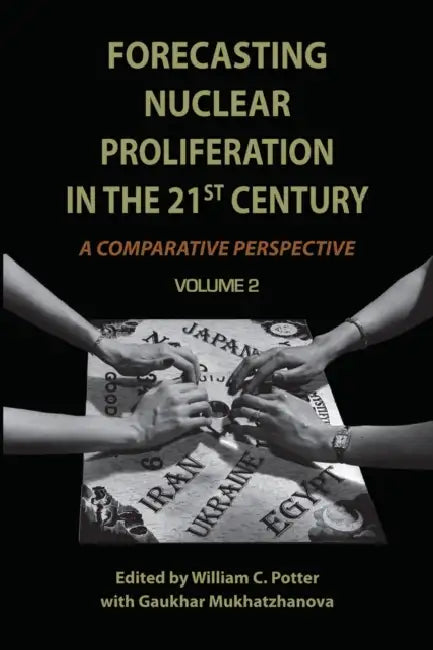 Forecasting Nuclear Proliferation in the 21st Century: Volume 2 a Comparative Perspective by William Potter, Gaukhar Mukhatzhanova