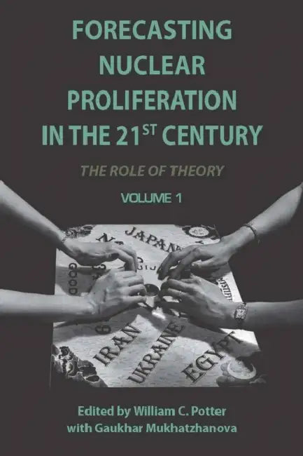 Forecasting Nuclear Proliferation in the 21st Century: Volume 1 the Role of Theory by William Potter, Gaukhar Mukhatzhanova