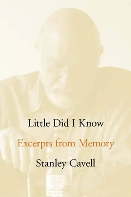 Little Did I Know: Excerpts from Memory by Stanley Cavell