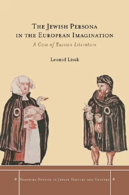The Jewish Persona in the European Imagination: A Case of Russian Literature by Leonid Livak