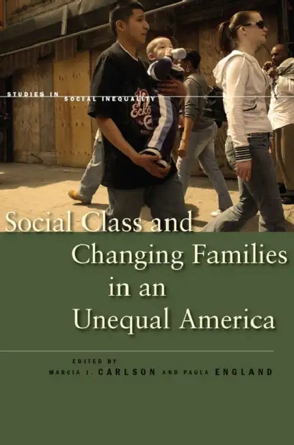 Social Class and Changing Families in an Unequal America by Marcia J. Carlson, Paula England