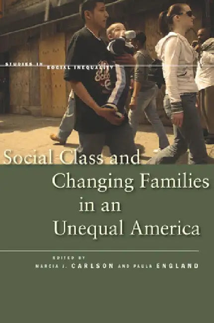 Social Class and Changing Families in an Unequal America by Marcia J. Carlson